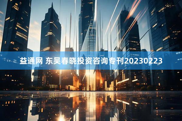 益通网 东吴春晓投资咨询专刊20230223